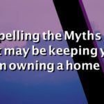 Dispelling the myths that may be keeping you from owning a home