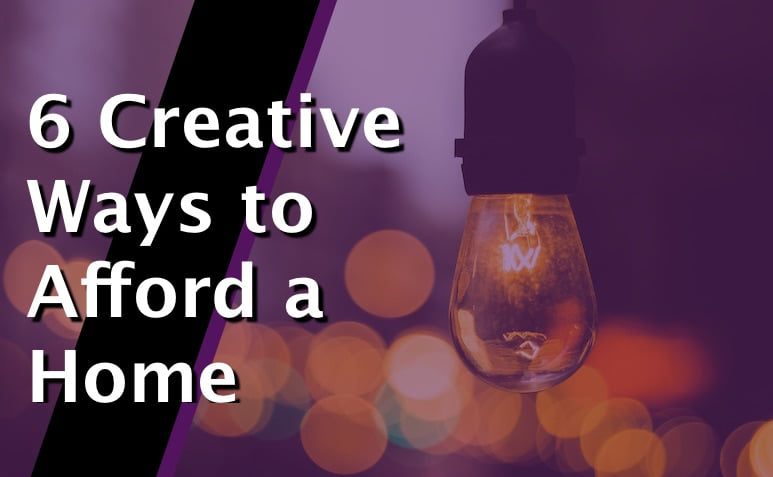 6 Creative Ways to Afford a Home