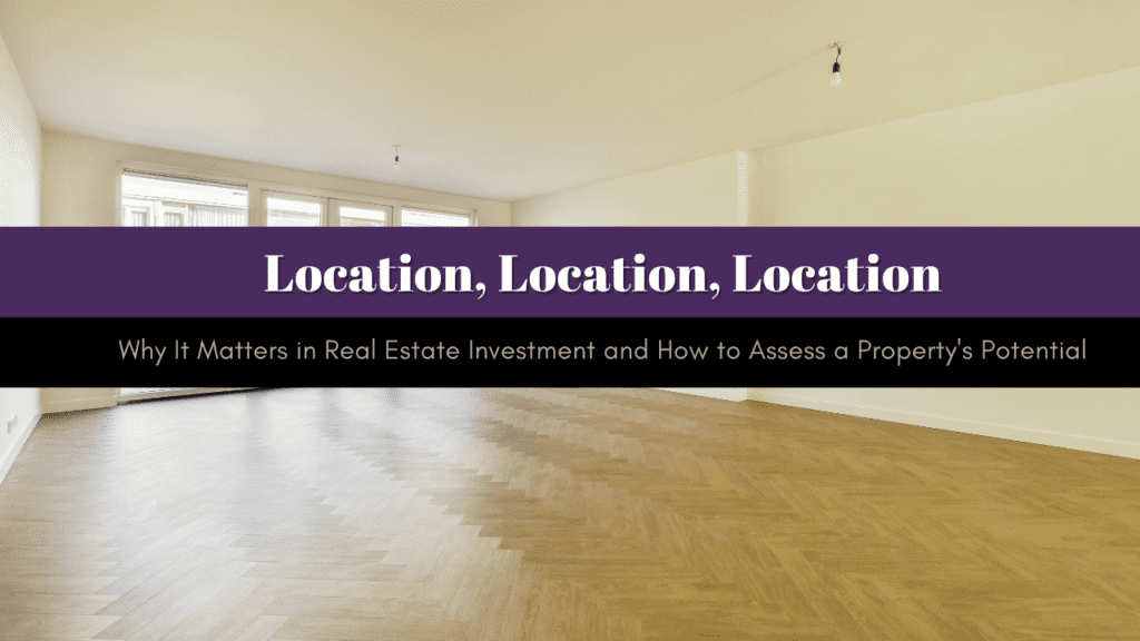 Location, Location, Location: Why It Matters in Real Estate Investment and How to Assess a Property's Potential - Article Banner