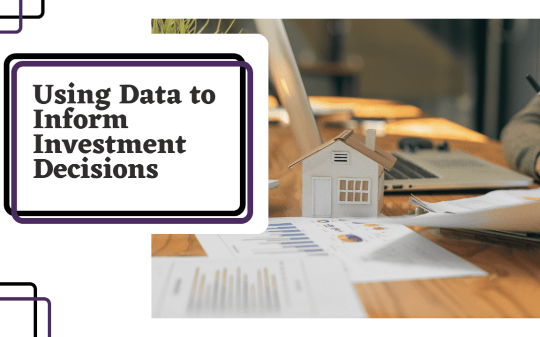 Using Data to Inform Investment Decisions: Analyzing Market Trends and Property Performance Metrics