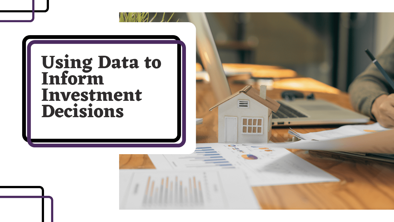 Using Data to Inform Investment Decisions: Analyzing Market Trends and Property Performance Metrics