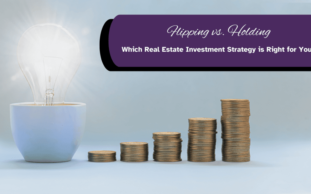 Flipping vs. Holding: Which Real Estate Investment Strategy is Right for You?